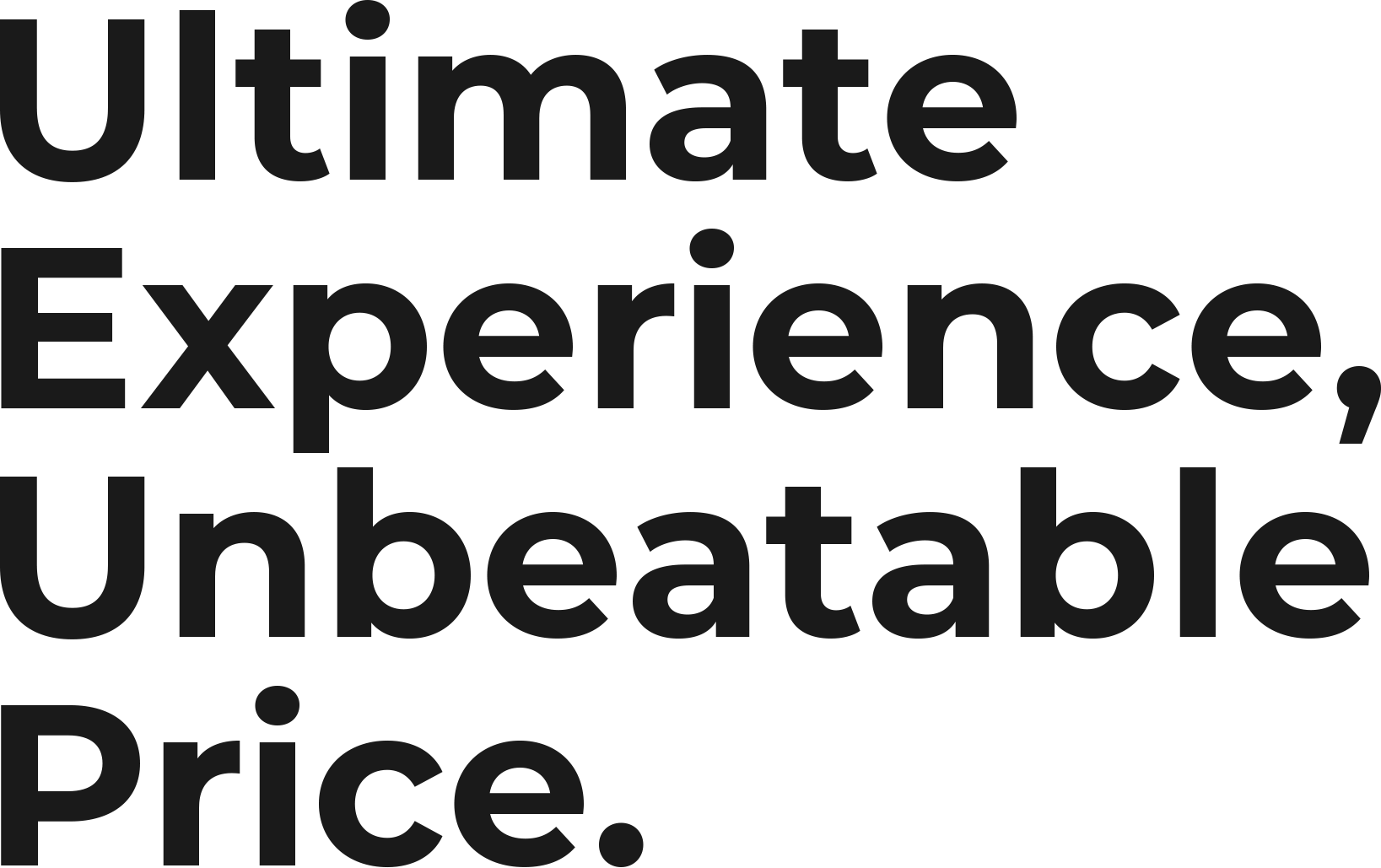 Ultimate Experience, Unbeatable Price.